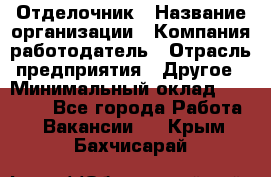 Отделочник › Название организации ­ Компания-работодатель › Отрасль предприятия ­ Другое › Минимальный оклад ­ 35 000 - Все города Работа » Вакансии   . Крым,Бахчисарай